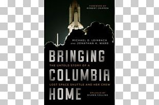 Bringing Columbia Home: The Untold Story Of A Lost Space Shuttle And Her Crew Space Shuttle Columbia Disaster NASA PNG